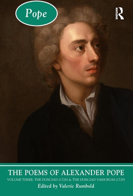 The Poems of Alexander Pope: Volume Three: The Dunciad (1728) & the Dunciad Variorum (1729) by Rumbold, Valerie