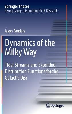 Dynamics of the Milky Way: Tidal Streams and Extended Distribution Functions for the Galactic Disc by Sanders, Jason