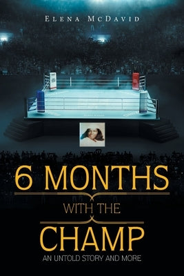 6 Months with the Champ: An Untold Story and More by McDavid, Elena