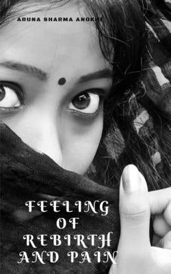 Feeling of Rebirth and Pain by Aruna Sharma Anokhi