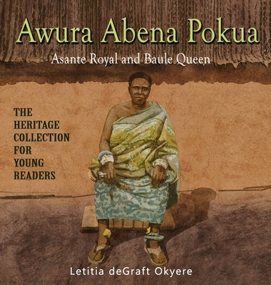 Awura Abena Pokua: Asante Royal and Baule Queen by Degraft Okyere, Letitia