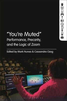 "You're Muted: Performance, Precarity, and the Logic of Zoom by Nunes, Mark