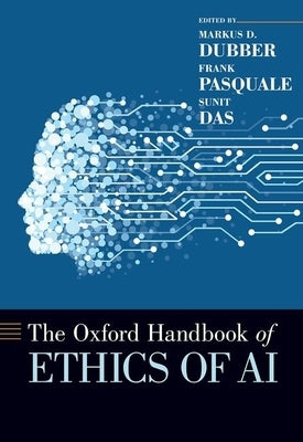 The Oxford Handbook of Ethics of AI by Dubber, Markus D.