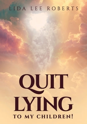 Quit Lying to My Children! by Roberts, Lida Lee