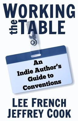 Working the Table: An Indie Author's Guide to Conventions by Cook, Jeffrey