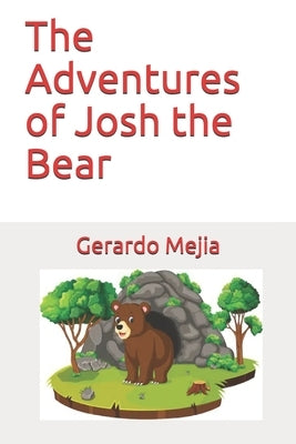 The Adventures of Josh the Bear by Mejia, Gerardo
