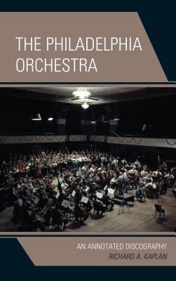 The Philadelphia Orchestra: An Annotated Discography by Kaplan, Richard A.