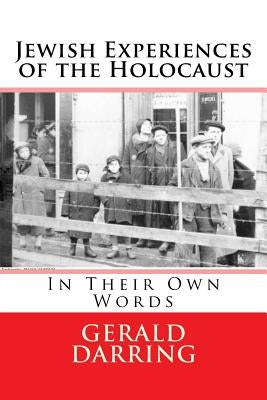 Jewish Experiences of the Holocaust: In Their Own Words by Darring, Gerald
