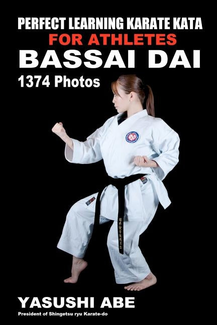 Perfect Learning Karate Kata For Athletes: Bassai dai: To the best of my knowledge, this is the first book to focus only on karate "kata" illustrated by Abe, Yasushi