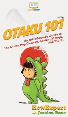 Otaku 101: An Introductory Guide to the Otaku Pop Culture, Anime, Manga, and More! by Howexpert