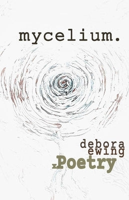 mycelium.: xPoetry by Ewing, Debora