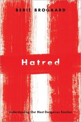 Hatred: Understanding Our Most Dangerous Emotion by Brogaard, Berit