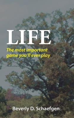 Life: The most important game you'll ever play by Schaefgen, Beverly D.