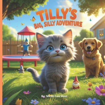 Tilly's Big, Silly Adventure: A Tiny Kitten's Wild and Wacky Journey! by West, Micah Lee