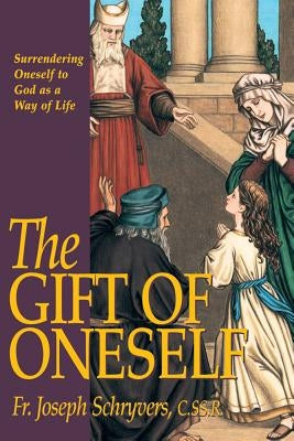 The Gift of Oneself: Surrendering Oneself to God as a Way of Life by Schryvers, Joseph
