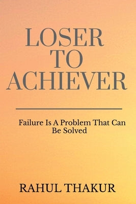 Loser To Achiever by Thakur, Rahul