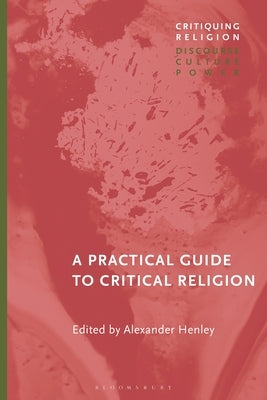 A Practical Guide to Critical Religion by Henley, Alexander