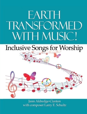 Earth Transformed with Music!: Inclusive Songs for Worship by Aldredge-Clanton, Jann