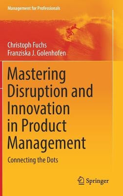 Mastering Disruption and Innovation in Product Management: Connecting the Dots by Fuchs, Christoph