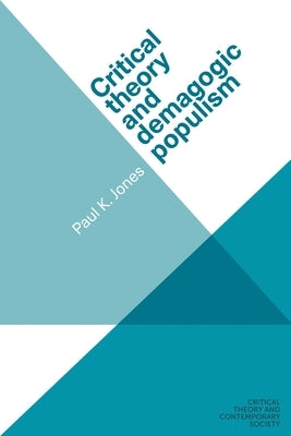 Critical Theory and Demagogic Populism by Jones, Paul K.