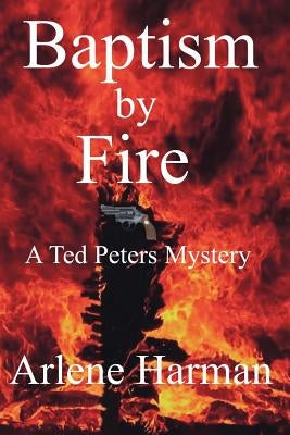 Baptism by Fire: A Ted Peters Mystery by Harman, Arlene