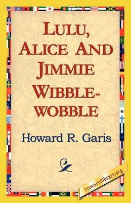 Lulu, Alice and Jimmie Wibblewobble by Garis, Howard R.