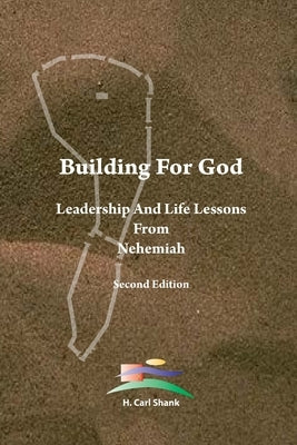 Building For God: Leadership and Life Lessons from Nehemiah by Shank, Carl