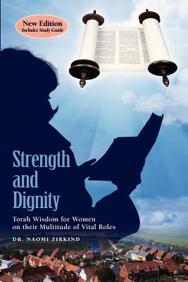 Strength and Dignity with Study Guide: Torah Wisdom for Women on their Multitude of Vital Roles by Zirkind, Naomi