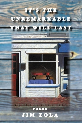 It's the Unremarkable that will Last by Zola, Jim