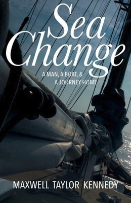 Sea Change: A Man, a Boat, and a Journey Home by Kennedy, Maxwell Taylor