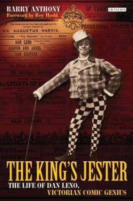 The King's Jester: The Life of Dan Leno, Victorian Comic Genius by Anthony, Barry
