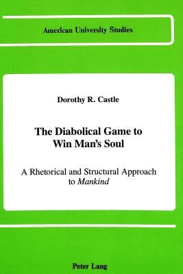 The Diabolical Game to Win Man's Soul: A Rhetorical and Structural Approach to Mankind by Castle, Dorothy R.