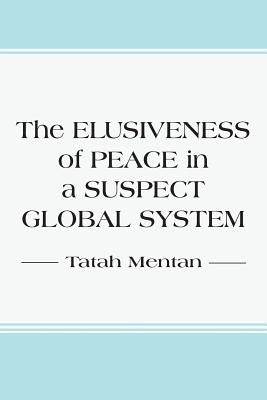 The Elusiveness of Peace in a Suspect Global System by Mentan, Tatah