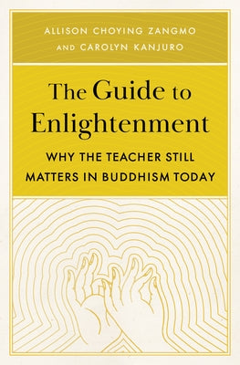 The Guide to Enlightenment: Why the Teacher Still Matters in Buddhism Today by Kanjuro, Carolyn