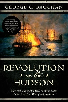 Revolution on the Hudson: New York City and the Hudson River Valley in the American War of Independence by Daughan, George C.