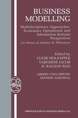 Business Modelling: Multidisciplinary Approaches Economics, Operational, and Information Systems Perspectives by Chaudhury, Abhijit