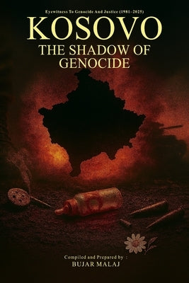 Kosovo - The Shadow of Genocide: Eyewitness To Genocide And Justice (1981-2025) by Malaj, Bujar
