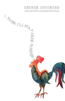 I Think I'll Stay Here Forever: Stories by Choundas, George