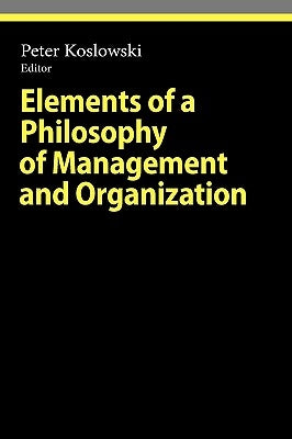 Elements of a Philosophy of Management and Organization by Koslowski, Peter