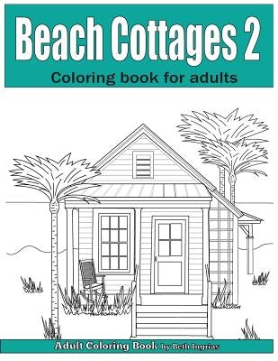 Beach Cottages Volume 2: Adult Coloring Book by Ingrias, Beth