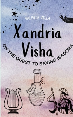 Xandria Visha: On The Quest To Saving Isadora by Villa, Valeria