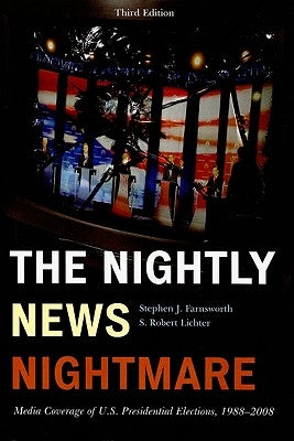 The Nightly News Nightmare: Media Coverage of U.S. Presidential Elections, 1988-2008 by Farnsworth, Stephen J.
