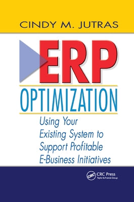 ERP Optimization: Using Your Existing System to Support Profitable E-Business Initiatives by Jutras, Cindy