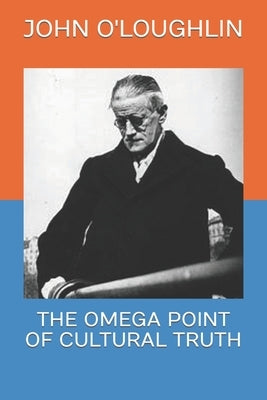 The Omega Point of Cultural Truth by O'Loughlin, John