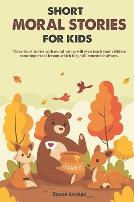 Short Moral Stories for Kids: These short stories with moral values will even teach your children some important lessons which they will remember al by Vasquez, Donna