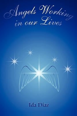 Angels Working in our Lives by Diaz, Ida