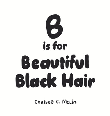 B is for Beautiful Black Hair by McLin, Chelsea C.