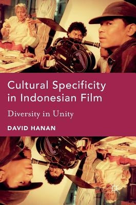 Cultural Specificity in Indonesian Film: Diversity in Unity by Hanan, David