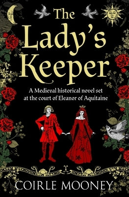 The Lady's Keeper: Captivating Medieval historical fiction set at the court of Eleanor of Aquitaine by Mooney, Coirle