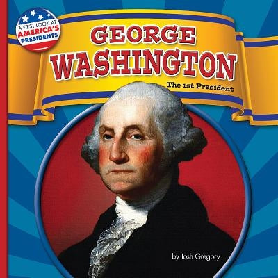 George Washington: The 1st President by Gregory, Josh